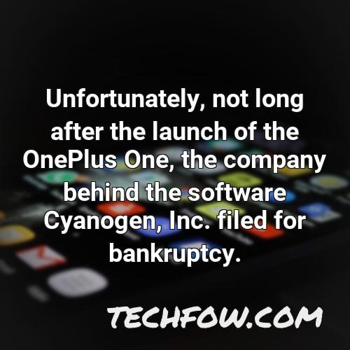 unfortunately not long after the launch of the oneplus one the company behind the software cyanogen inc filed for bankruptcy