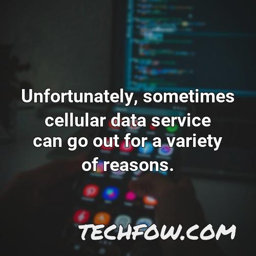 unfortunately sometimes cellular data service can go out for a variety of reasons