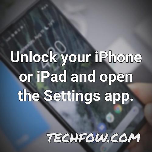 unlock your iphone or ipad and open the settings app