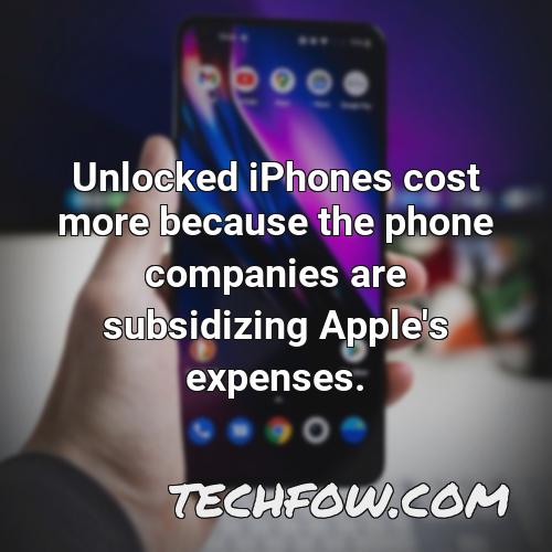 unlocked iphones cost more because the phone companies are subsidizing apple s