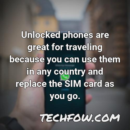 unlocked phones are great for traveling because you can use them in any country and replace the sim card as you go