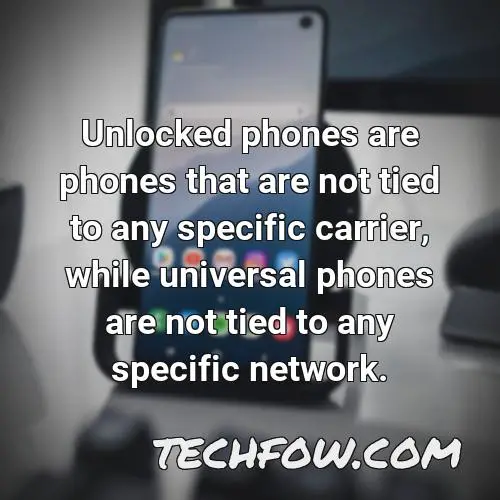 unlocked phones are phones that are not tied to any specific carrier while universal phones are not tied to any specific network