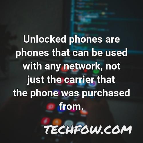 unlocked phones are phones that can be used with any network not just the carrier that the phone was purchased from