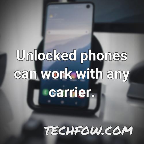unlocked phones can work with any carrier 2