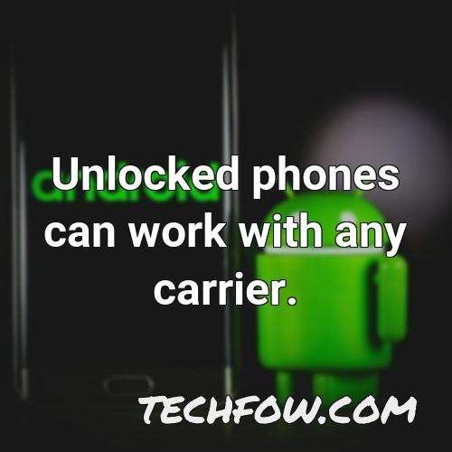 unlocked phones can work with any carrier
