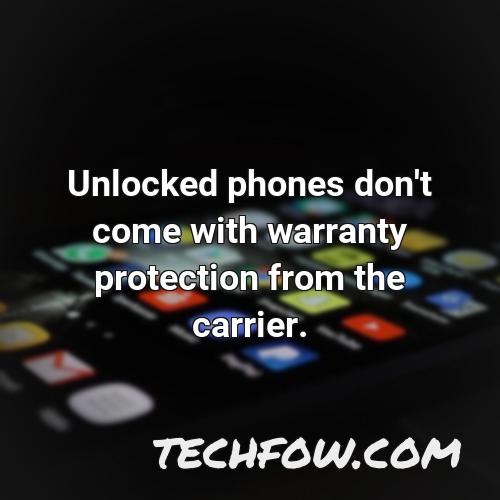 unlocked phones don t come with warranty protection from the carrier