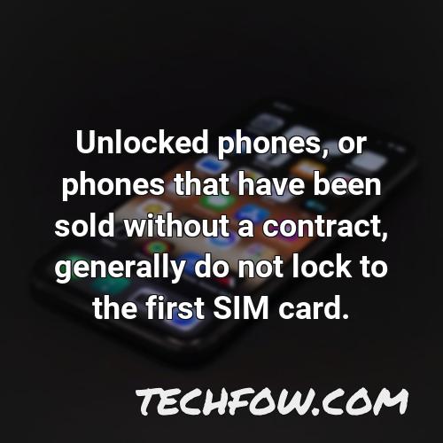 unlocked phones or phones that have been sold without a contract generally do not lock to the first sim card
