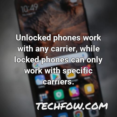 unlocked phones work with any carrier while locked phones can only work with specific carriers