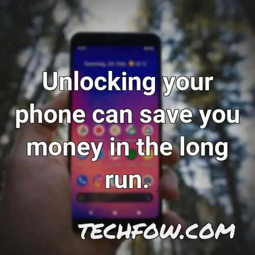 unlocking your phone can save you money in the long run