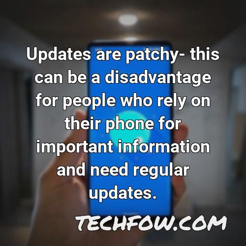 updates are patchy this can be a disadvantage for people who rely on their phone for important information and need regular updates