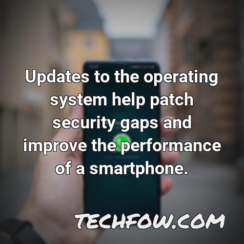 updates to the operating system help patch security gaps and improve the performance of a smartphone