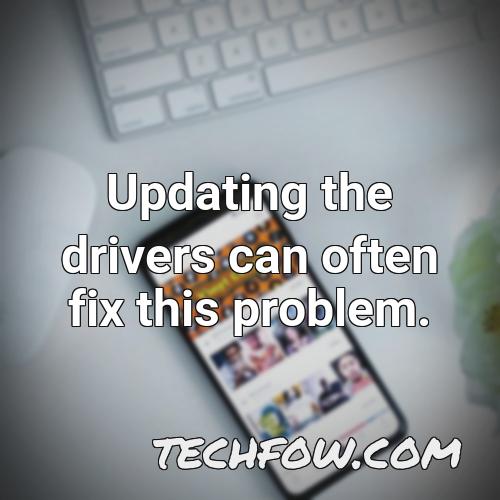 updating the drivers can often fix this problem