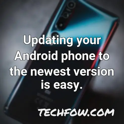 updating your android phone to the newest version is easy