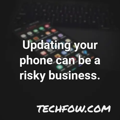 updating your phone can be a risky business