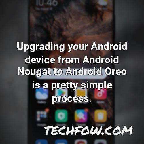 upgrading your android device from android nougat to android oreo is a pretty simple process
