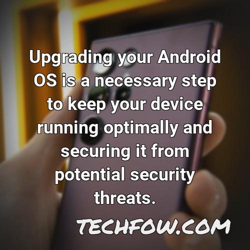 upgrading your android os is a necessary step to keep your device running optimally and securing it from potential security threats