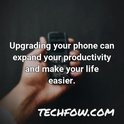 upgrading your phone can expand your productivity and make your life easier