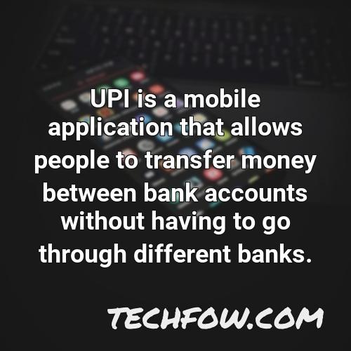 upi is a mobile application that allows people to transfer money between bank accounts without having to go through different banks
