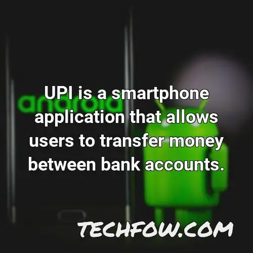 upi is a smartphone application that allows users to transfer money between bank accounts