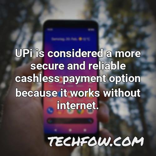 upi is considered a more secure and reliable cashless payment option because it works without internet