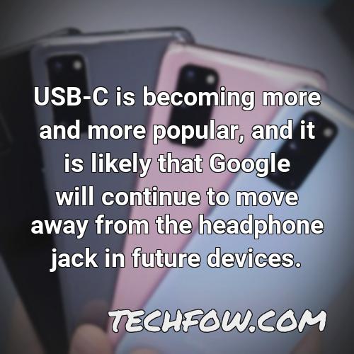 usb c is becoming more and more popular and it is likely that google will continue to move away from the headphone jack in future devices