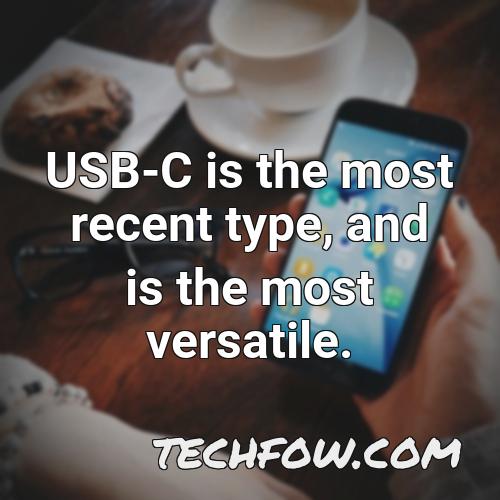 usb c is the most recent type and is the most versatile