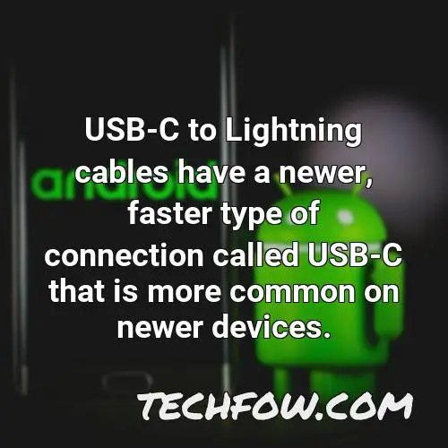 usb c to lightning cables have a newer faster type of connection called usb c that is more common on newer devices