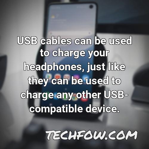 usb cables can be used to charge your headphones just like they can be used to charge any other usb compatible device
