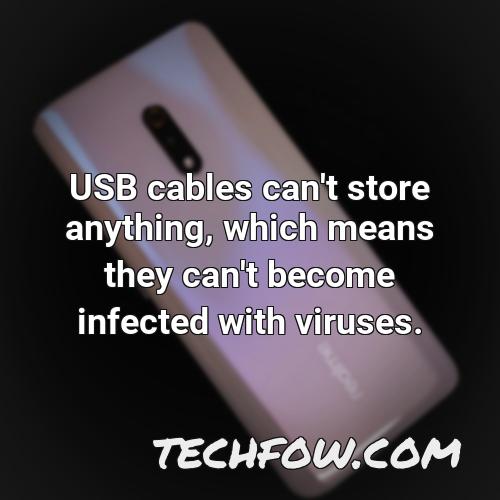 usb cables can t store anything which means they can t become infected with viruses
