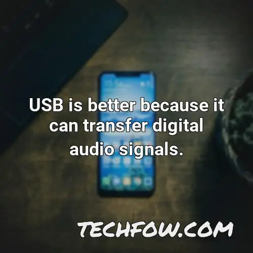 usb is better because it can transfer digital audio signals 1