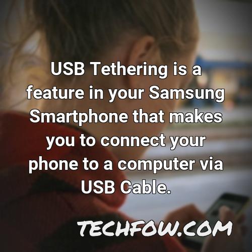 usb tethering is a feature in your samsung smartphone that makes you to connect your phone to a computer via usb cable