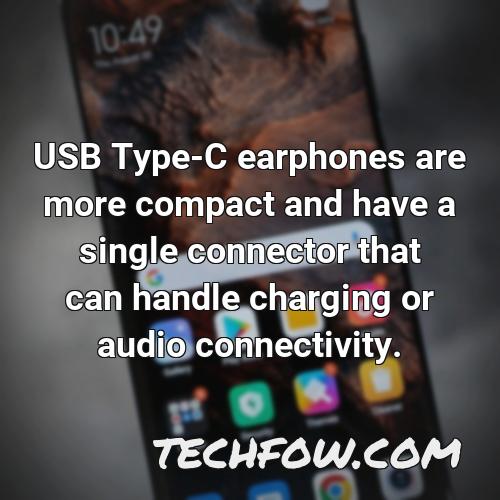 usb type c earphones are more compact and have a single connector that can handle charging or audio connectivity