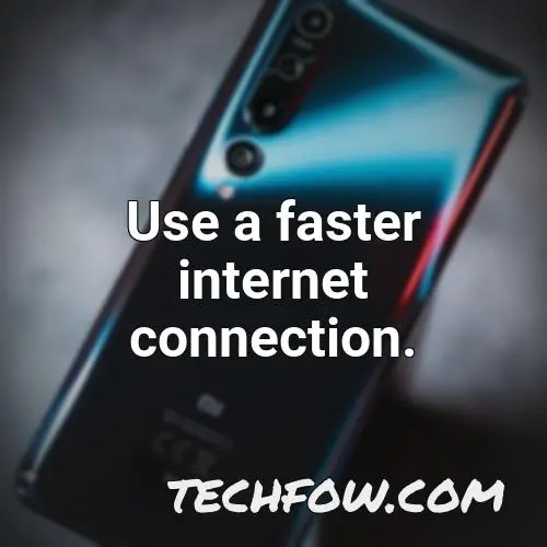 use a faster internet connection 2
