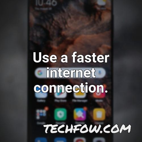use a faster internet connection