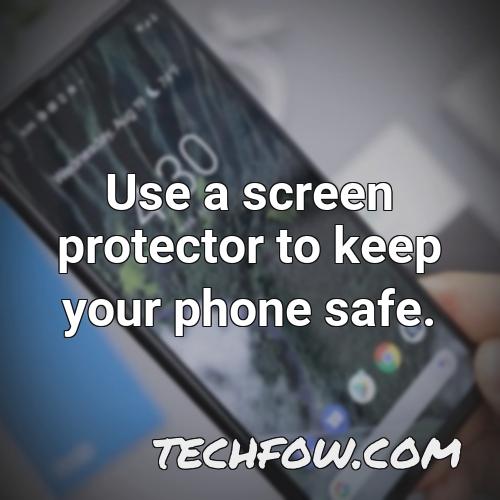 use a screen protector to keep your phone safe