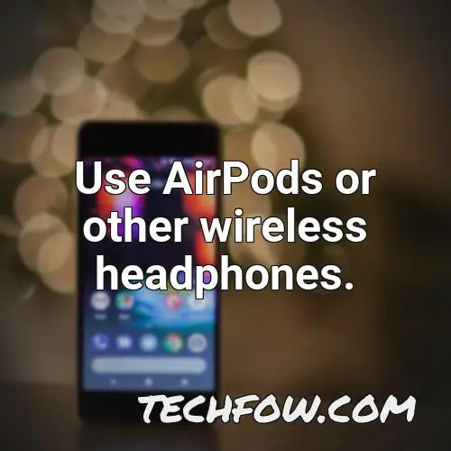 use airpods or other wireless headphones 1