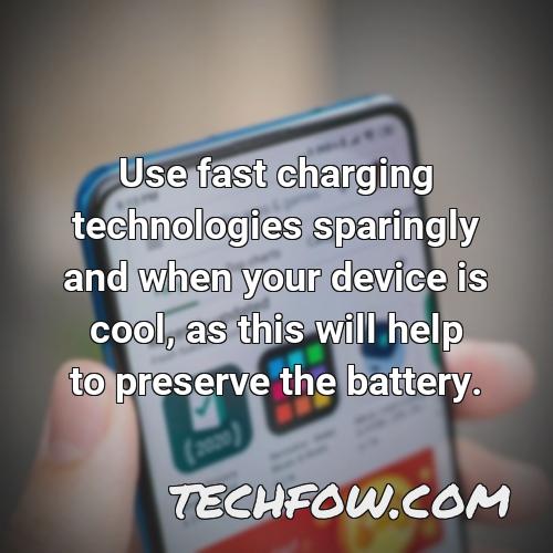 use fast charging technologies sparingly and when your device is cool as this will help to preserve the battery