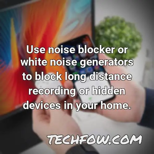 use noise blocker or white noise generators to block long distance recording or hidden devices in your home 1