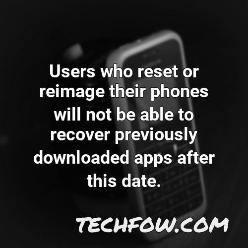 users who reset or reimage their phones will not be able to recover previously downloaded apps after this date