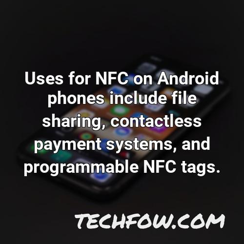 uses for nfc on android phones include file sharing contactless payment systems and programmable nfc tags