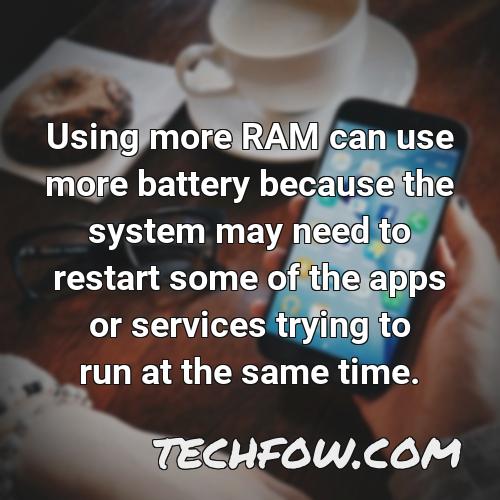 using more ram can use more battery because the system may need to restart some of the apps or services trying to run at the same time
