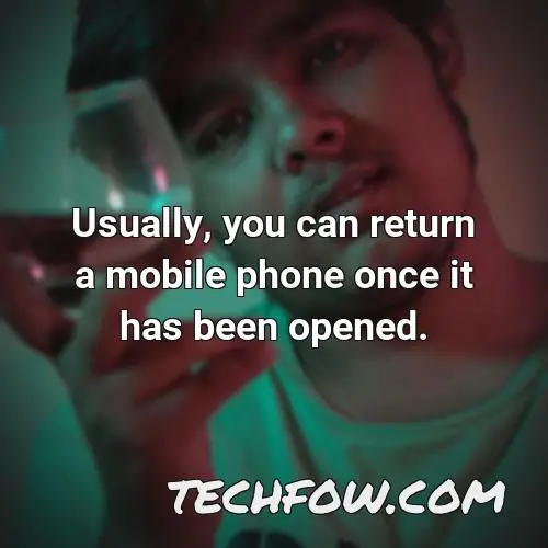 usually you can return a mobile phone once it has been opened