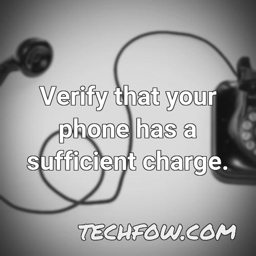 verify that your phone has a sufficient charge