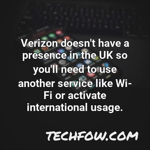 verizon doesn t have a presence in the uk so you ll need to use another service like wi fi or activate international usage