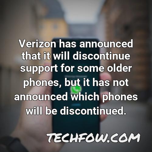 verizon has announced that it will discontinue support for some older phones but it has not announced which phones will be discontinued