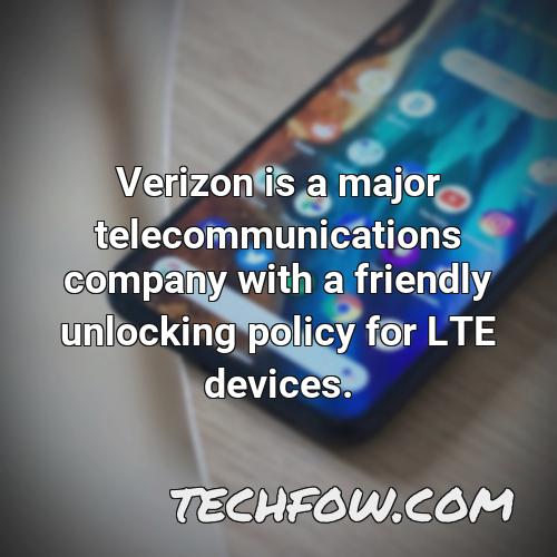 verizon is a major telecommunications company with a friendly unlocking policy for lte devices