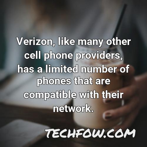 verizon like many other cell phone providers has a limited number of phones that are compatible with their network
