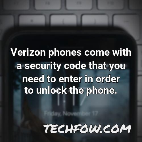 verizon phones come with a security code that you need to enter in order to unlock the phone