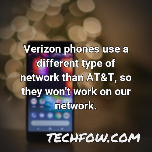 verizon phones use a different type of network than at t so they won t work on our network