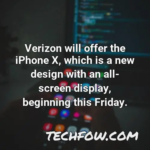 verizon will offer the iphone x which is a new design with an all screen display beginning this friday